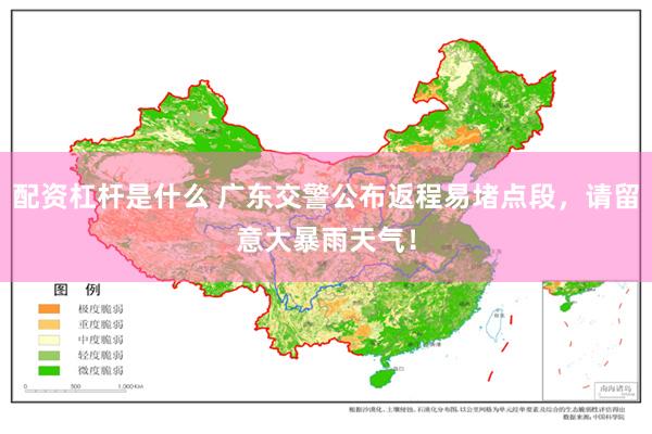 配资杠杆是什么 广东交警公布返程易堵点段，请留意大暴雨天气！