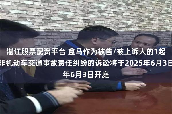 湛江股票配资平台 盒马作为被告/被上诉人的1起涉及非机动车交通事故责任纠纷的诉讼将于2025年6月3日开庭